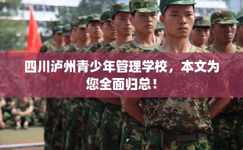 四川泸州青少年管理学校，本文为您全面归总！