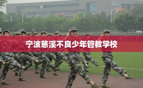 宁波慈溪不良少年管教学校