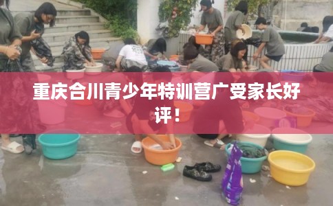 重庆合川青少年特训营广受家长好评！