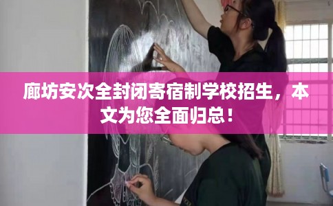 廊坊安次全封闭寄宿制学校招生，本文为您全面归总！