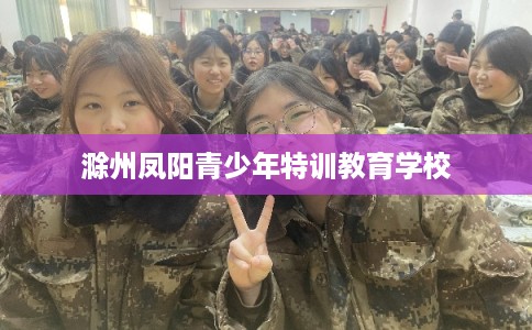 滁州凤阳青少年特训教育学校