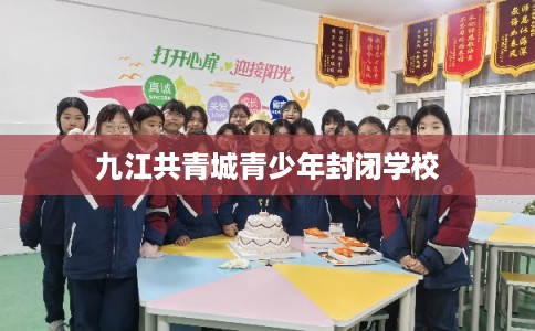 九江共青城青少年封闭学校