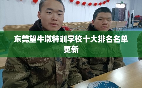 东莞望牛墩特训学校十大排名名单更新