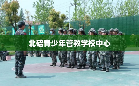 北碚青少年管教学校中心