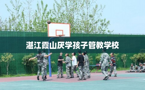 湛江霞山厌学孩子管教学校