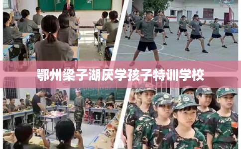 鄂州梁子湖厌学孩子特训学校