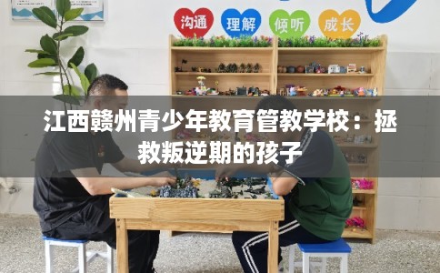 江西赣州青少年教育管教学校：拯救叛逆期的孩子