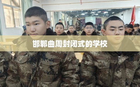 邯郸曲周封闭式的学校