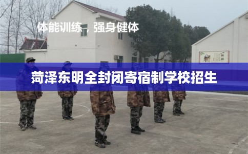 菏泽东明全封闭寄宿制学校招生