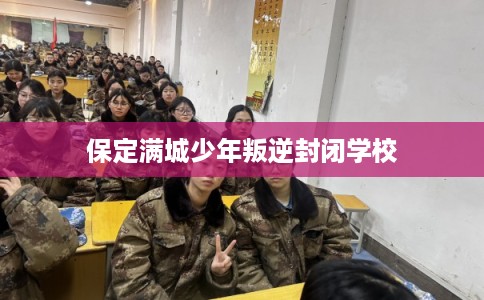 保定满城少年叛逆封闭学校