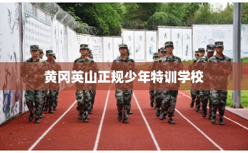 黄冈英山正规少年特训学校