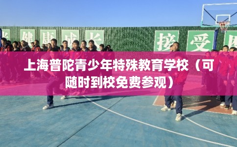 上海普陀青少年特殊教育学校（可随时到校免费参观）