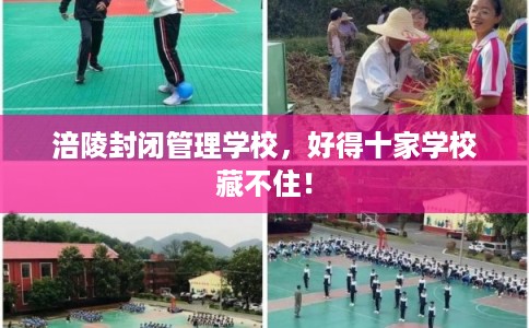 涪陵封闭管理学校，好得十家学校藏不住！