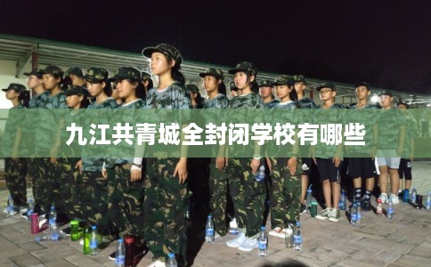 九江共青城全封闭学校有哪些