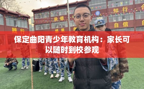 保定曲阳青少年教育机构：家长可以随时到校参观
