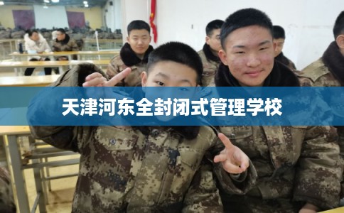 天津河东全封闭式管理学校