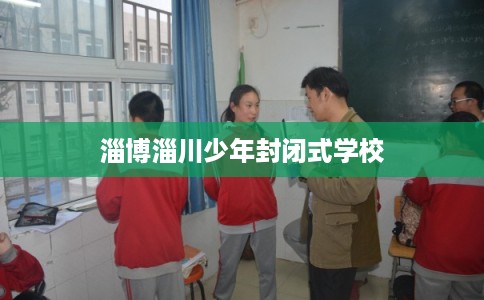 淄博淄川少年封闭式学校