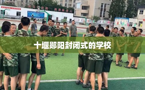 十堰郧阳封闭式的学校
