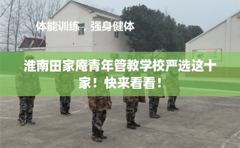 淮南田家庵青年管教学校严选这十家！快来看看！