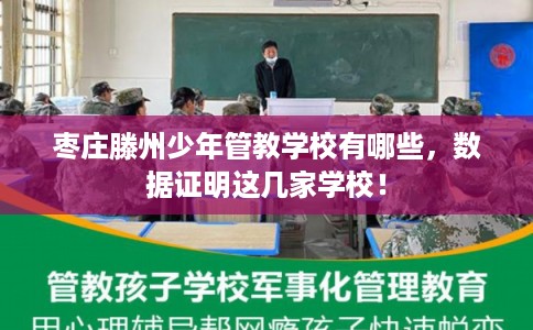枣庄滕州少年管教学校有哪些，数据证明这几家学校！