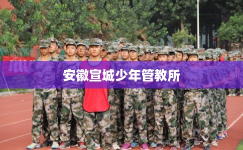 安徽宣城少年管教所