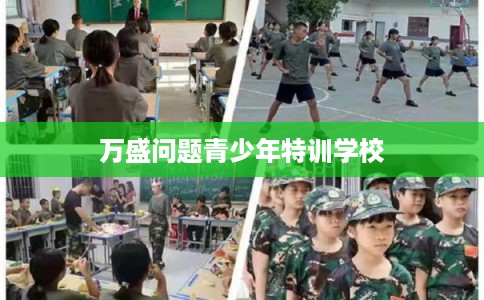 万盛问题青少年特训学校