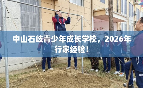 中山石歧青少年成长学校，2026年行家经验！