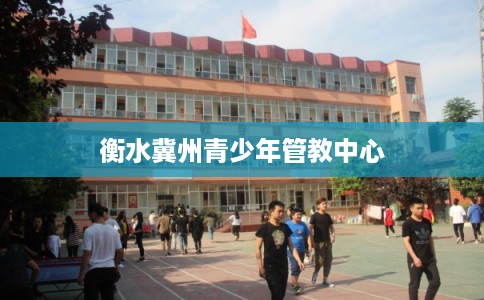 衡水冀州青少年管教中心
