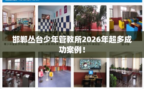 邯郸丛台少年管教所2026年超多成功案例！