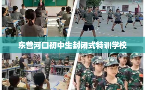 东营河口初中生封闭式特训学校