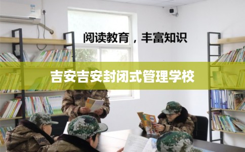 吉安吉安封闭式管理学校