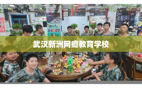 武汉新洲网瘾教育学校