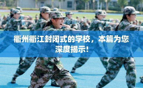 衢州衢江封闭式的学校，本篇为您深度揭示!