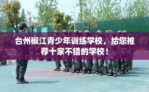 台州椒江青少年训练学校，给您推荐十家不错的学校！