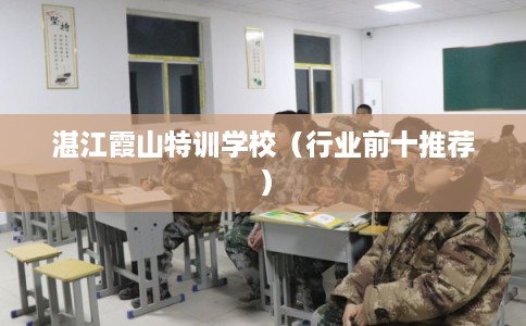 湛江霞山特训学校(行业前十推荐) 湛江霞山特训学校(行业前十推荐)