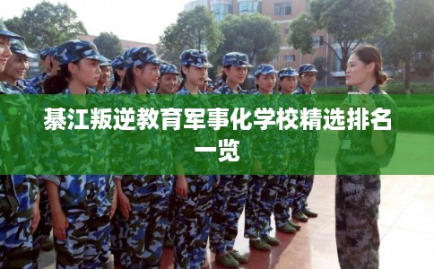 綦江叛逆教育军事化学校精选排名一览