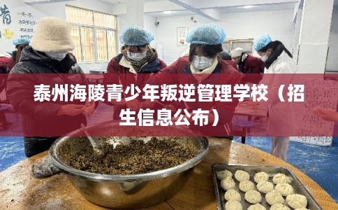 泰州海陵青少年叛逆管理学校(招生信息公布) 泰州海陵青少年叛逆管理学校(招生信息公布)