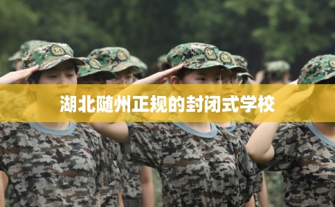 湖北随州正规的封闭式学校