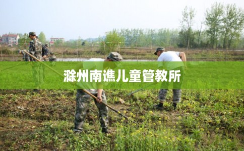 滁州南谯儿童管教所