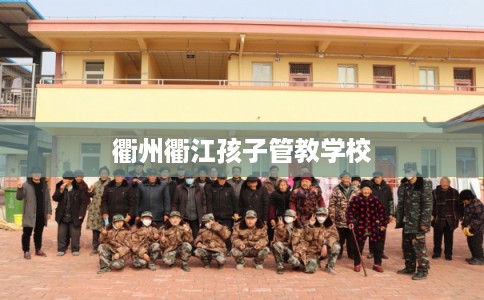 衢州衢江孩子管教学校