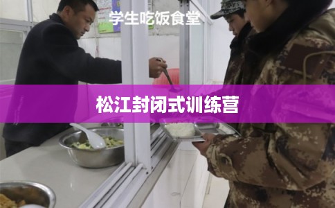 松江封闭式训练营 松江封闭式训练营