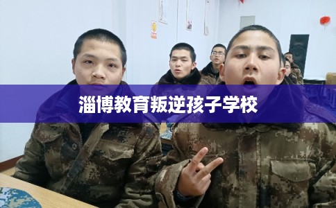 淄博教育叛逆孩子学校