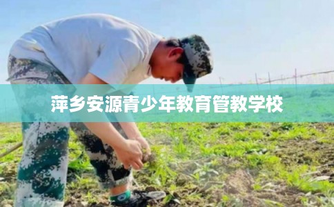 萍乡安源青少年教育管教学校