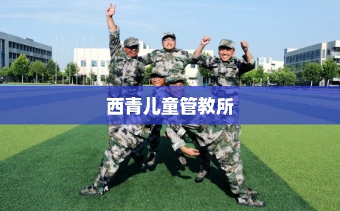 西青儿童管教所