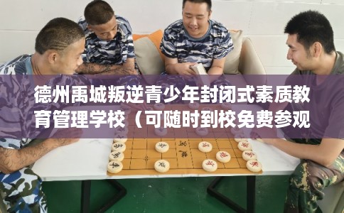 德州禹城叛逆青少年封闭式素质教育管理学校（可随时到校免费参观）