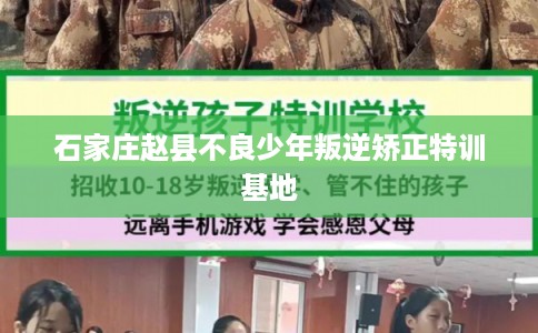 石家庄赵县不良少年叛逆矫正特训基地