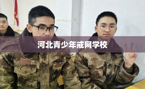河北青少年戒网学校