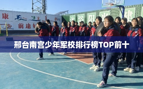 邢台南宫少年军校排行榜TOP前十