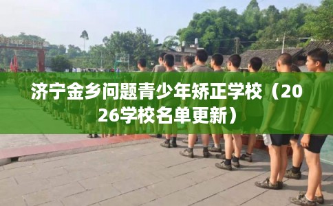 济宁金乡问题青少年矫正学校(2026学校名单更新) 济宁金乡问题青少年矫正学校(2026学校名单更新)