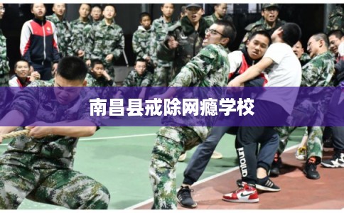 南昌县戒除网瘾学校